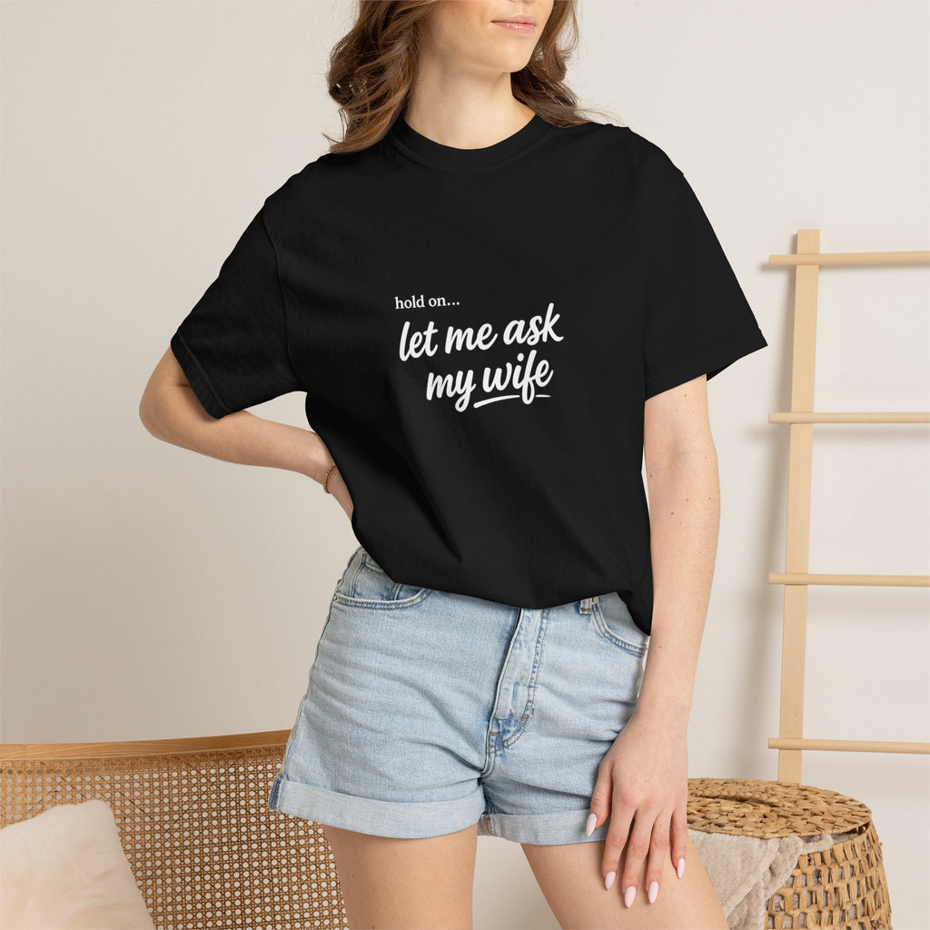 Let Me Ask My Wife T-Shirt — Funny Married Guy Tee