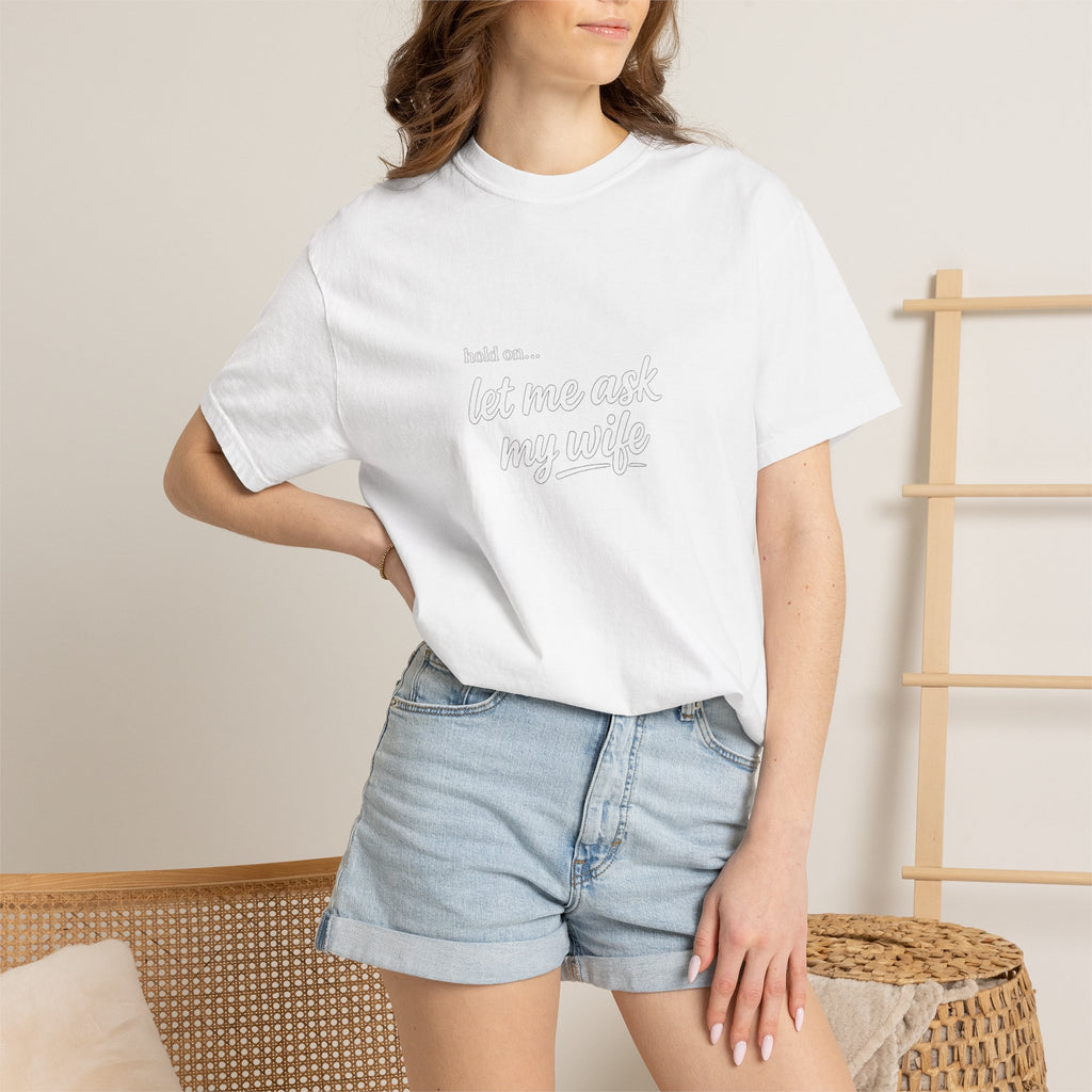Let Me Ask My Wife T-Shirt — Funny Married Guy Tee