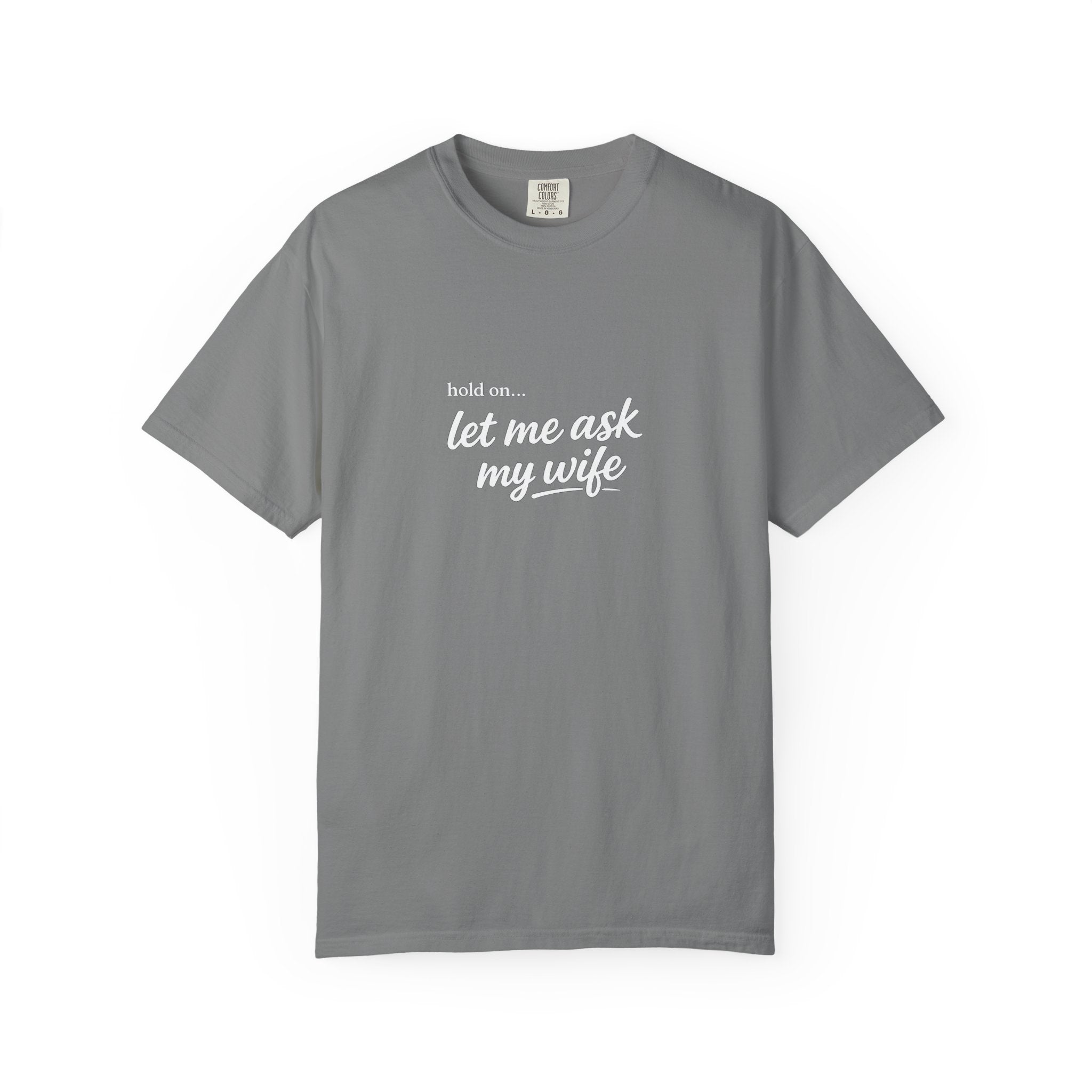Let Me Ask My Wife T-Shirt — Funny Married Guy Tee