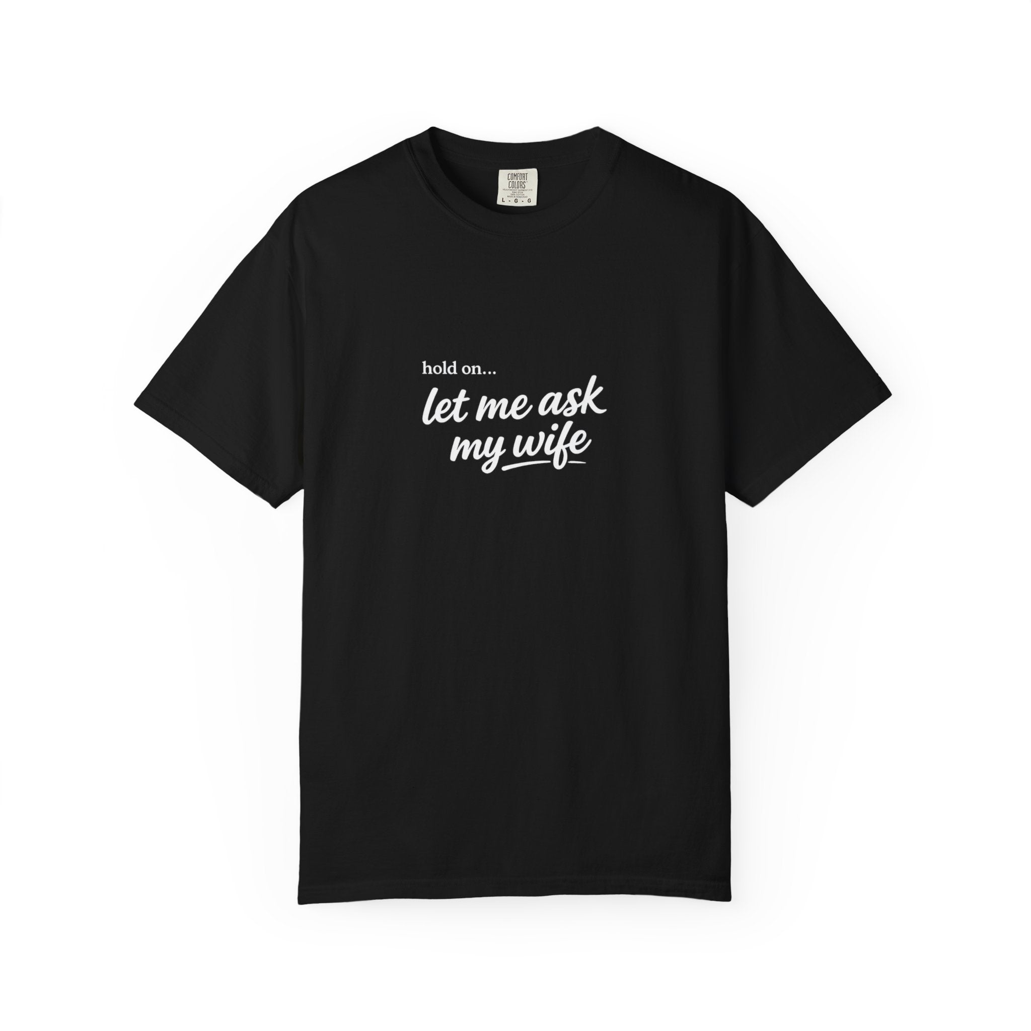 Let Me Ask My Wife T-Shirt — Funny Married Guy Tee