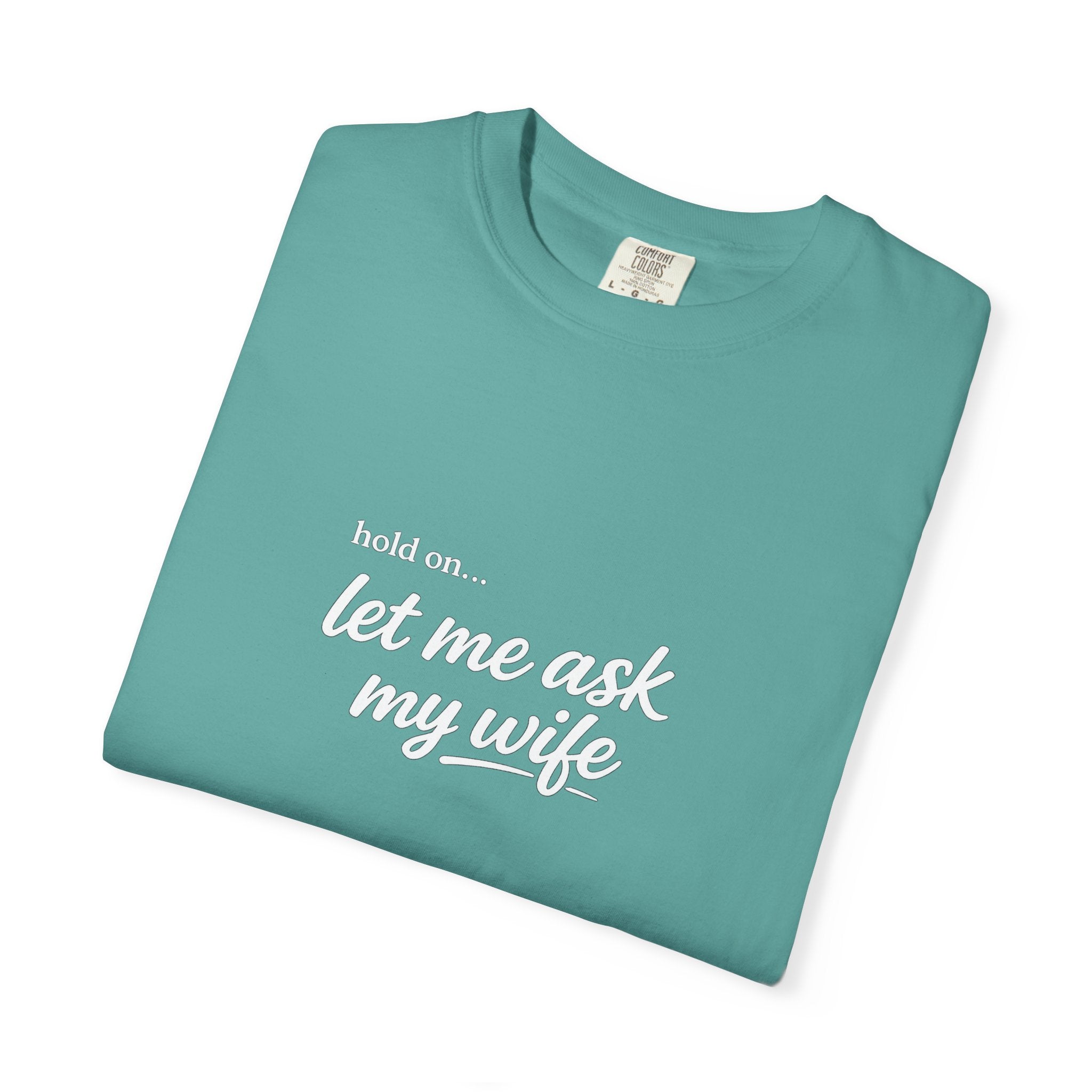Let Me Ask My Wife T-Shirt — Funny Married Guy Tee