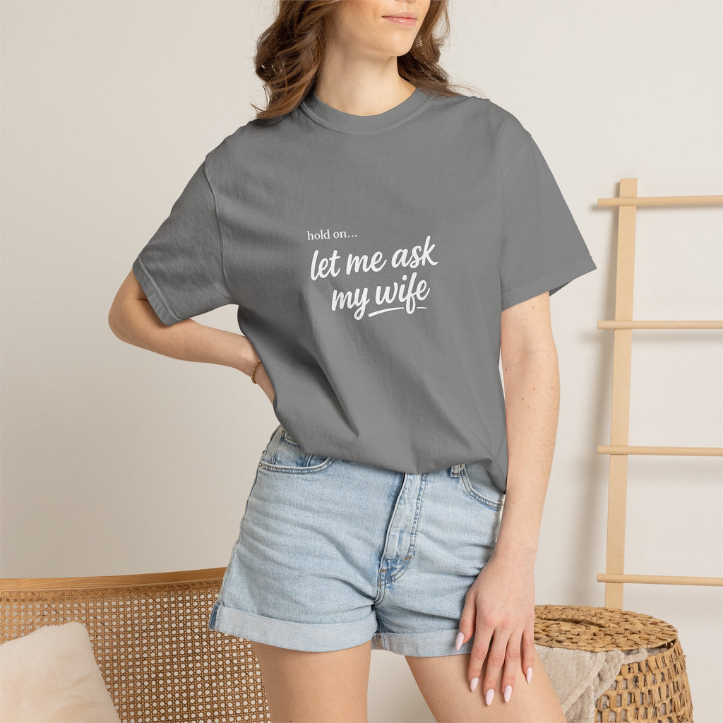 Let Me Ask My Wife T-Shirt — Funny Married Guy Tee