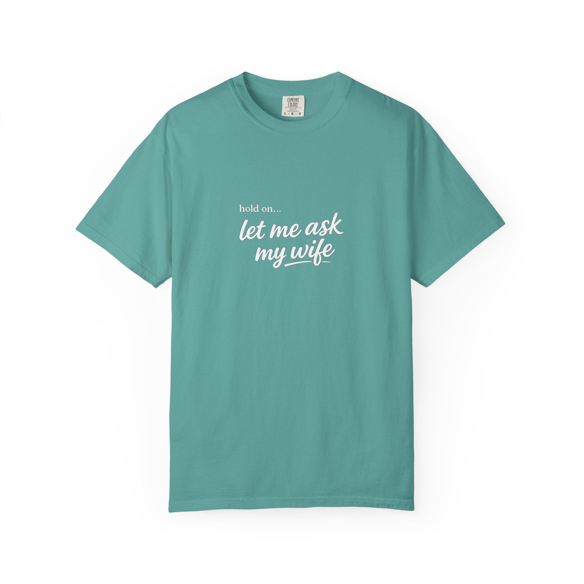 Let Me Ask My Wife T-Shirt — Funny Married Guy Tee