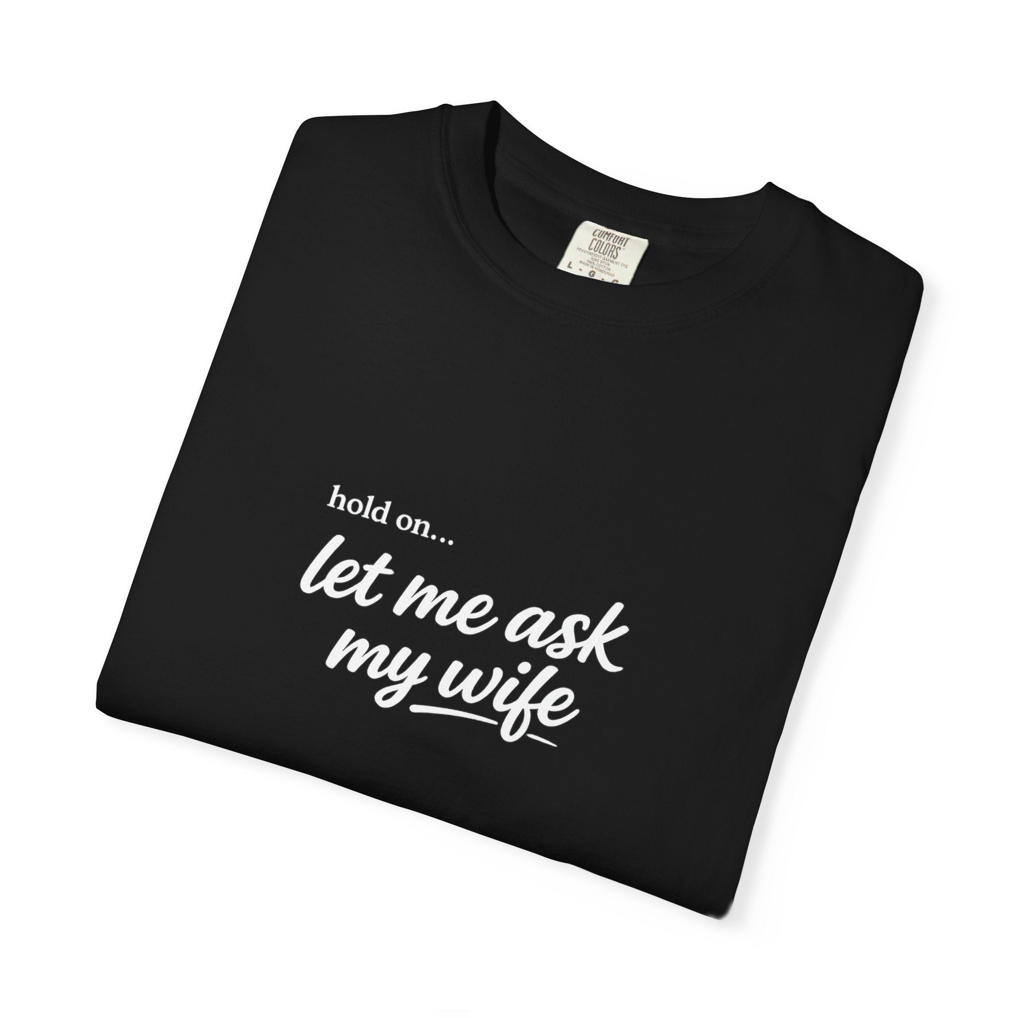 Let Me Ask My Wife T-Shirt — Funny Married Guy Tee
