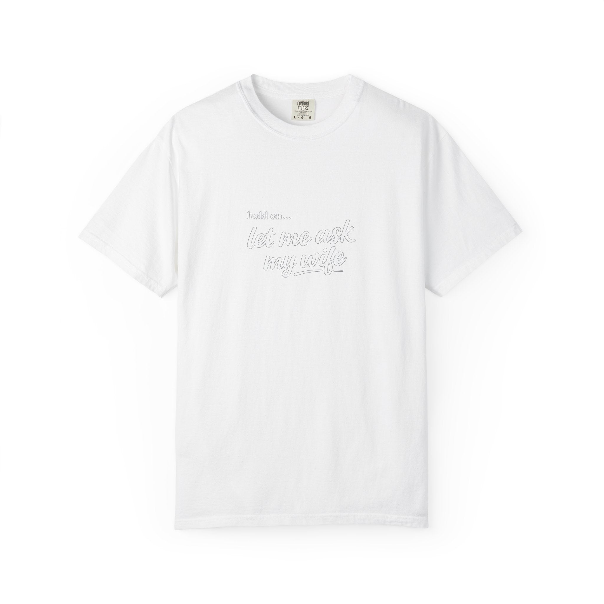 Let Me Ask My Wife T-Shirt — Funny Married Guy Tee