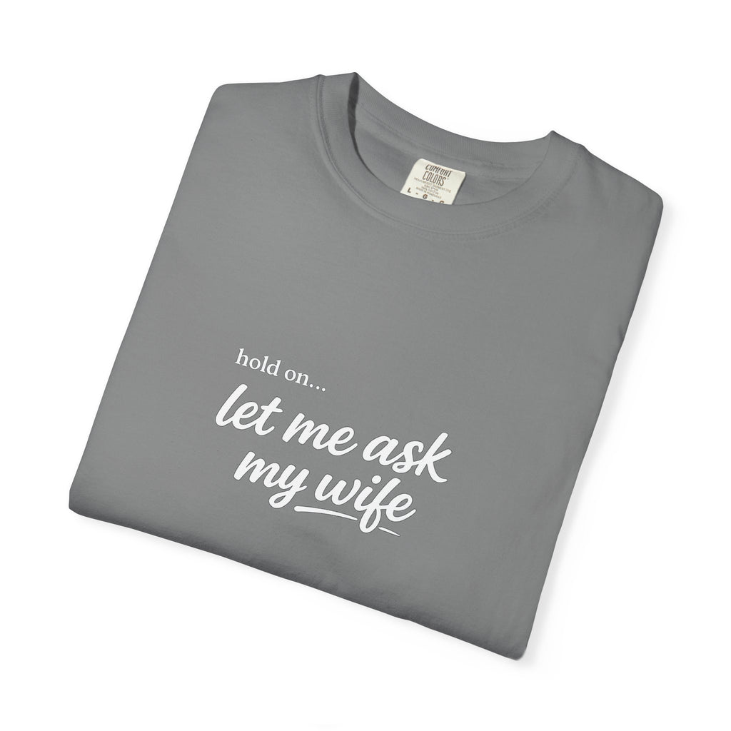Let Me Ask My Wife T-Shirt — Funny Married Guy Tee